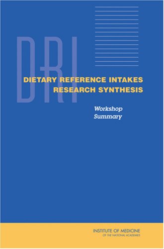 Dietary Reference Intakes Dri Research Synthesis Workshop Summary 1st Edition Institute Of Medicine Of The National Academies