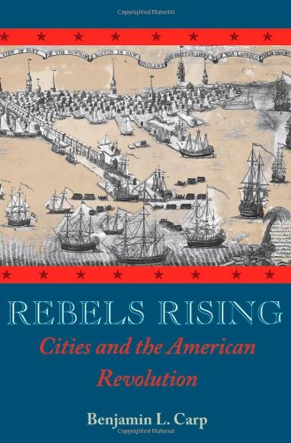 Rebels Rising Cities And The American Revolution Book Club Ed Benjamin L Carp