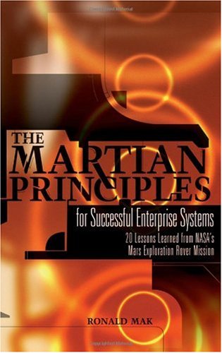 The Martian Principles For Successful Enterprise Systems 20 Lessons Learned From Nasas Mars Exploration Rover Mission 1st Edition Ronald Mak
