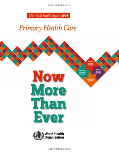 The World Health Report 2008 Primary Health Care Now More Than Ever World Health Report 1st Edition Margaret Chan