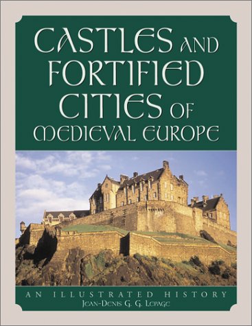 Castles And Fortified Cities Of Medieval Europe An Illustrated History Jeandenis G G Lepage
