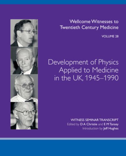 Development Of Physics Applied To Medicine In The Uk 19451990 Wellcome Witnesses To Twentieth Century Medicine Vol 28 D