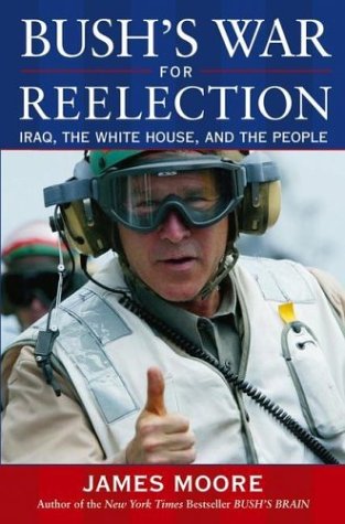 Bushs War For Reelection Iraq The White House And The People 1st Edition James Moore