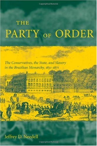 The Party Of Order The Conservatives The State And Slavery In The Brazilian Monarchy 18311871 1st Edition Jeffrey Needell