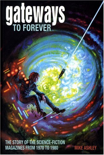 Gateways To Forever The Story Of The Sciencefiction Magazines 19701980 Liverpool University Press Liverpool Science Fiction Texts Studies Vol Iii Mike Ashley