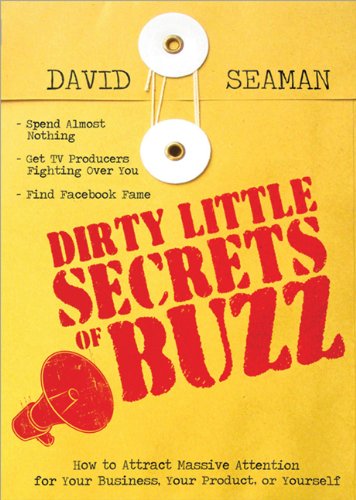 Dirty Little Secrets Of Buzz How To Attract Massive Attention For Your Business Your Product Or Yourself David Seaman