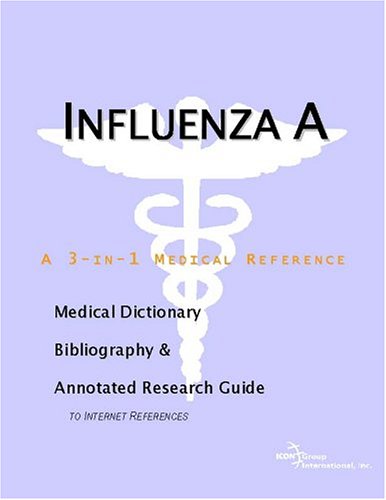 Influenza A A Medical Dictionary Bibliography And Annotated Research Guide To Internet References Icon Health Publications