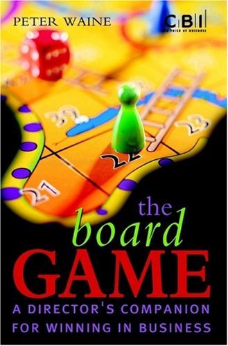 The Board Game A Directors Companion For Winning In Business 1st Edition Peter Waine
