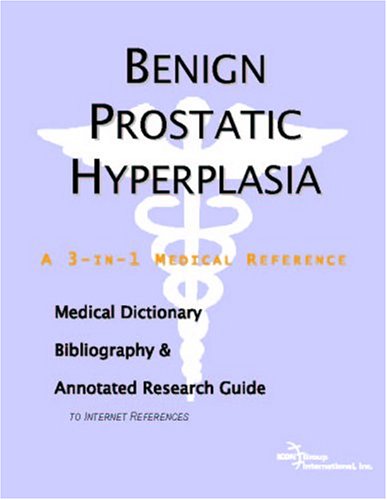 Benign Prostatic Hyperplasia A Medical Dictionary Bibliography And Annotated Research Guide To Internet References Icon Health Publications