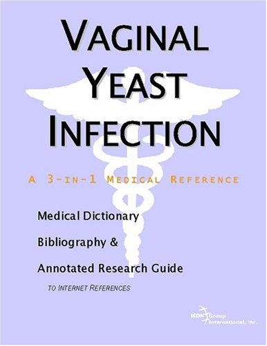 Vaginal Yeast Infection A Medical Dictionary Bibliography And Annotated Research Guide To Internet References Icon Health Publications