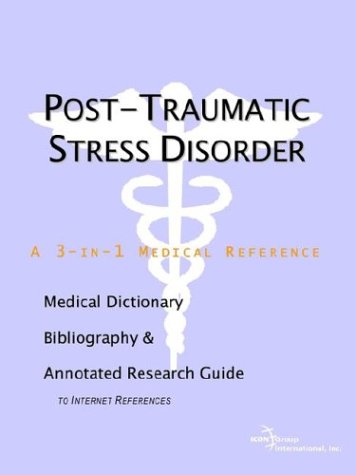 Posttraumatic Stress Disorder A Medical Dictionary Bibliography And Annotated Research Guide To Internet References Icon Health Publications