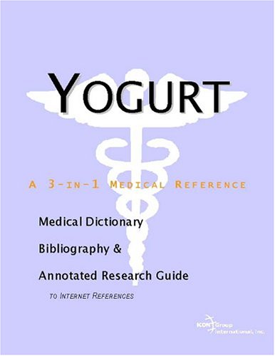 Yogurt A Medical Dictionary Bibliography And Annotated Research Guide To Internet References Icon Health Publications