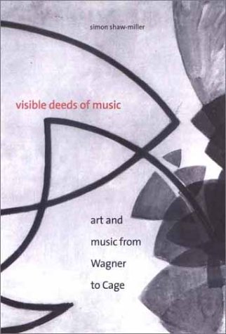 Visible Deeds Of Music Art And Music From Wagner To Cage 1st Edition Simon Shawmiller