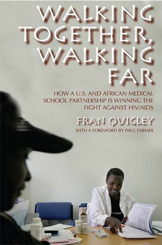 Walking Together Walking Far How A Us And African Medical School Partnership Is Winning The Fight Against Hiv Aids 1st Edition Fran Quigley