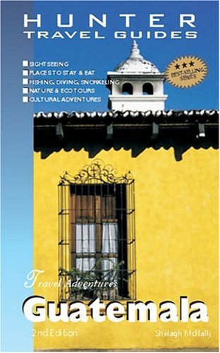 Travel Adventures Guatemala 2nd Edition Hunter Travel Guides 2nd Edition Shelagh Mcnally