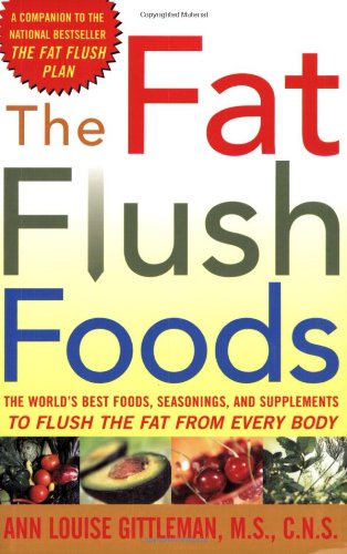 The Fat Flush Foods The Worlds Best Foods Seasonings And Supplements To Flush The Fat From Every Body 1st Edition Ann Louise Gittleman