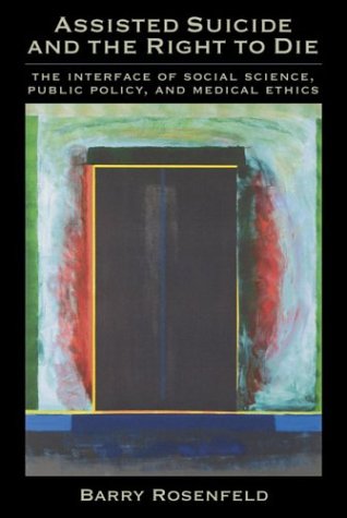 Assisted Suicide And The Right To Die The Interface Of Social Science Public Policy And Medical Ethics 1st Edition Barry