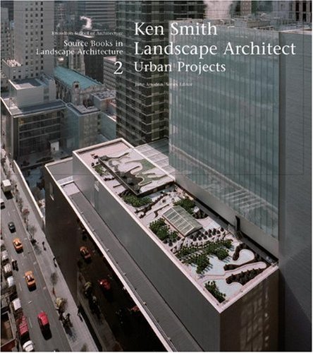 Ken Smith Landscape Architects Urban Projects A Source Book In Landscape Architecture Source Books In Landscape Architecture 1st Edition Nina Rappaport