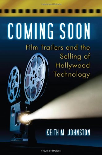 Coming Soon Film Trailers And The Selling Of Hollywood Technology Keith M Johnston