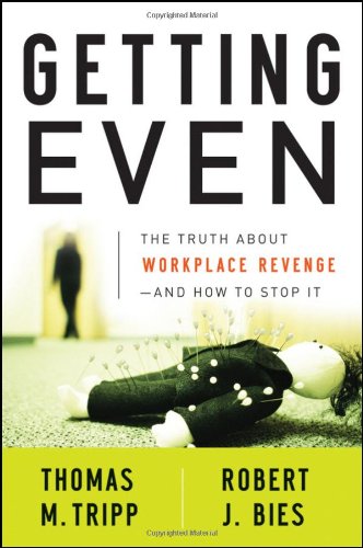 Getting Even The Truth About Workplace Revengeand How To Stop It 1st Edition Thomas M Tripp