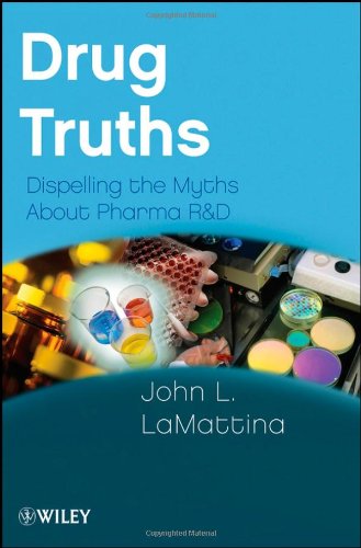 Drug Truths Dispelling The Myths About Pharma R D 1st Edition John L Lamattina