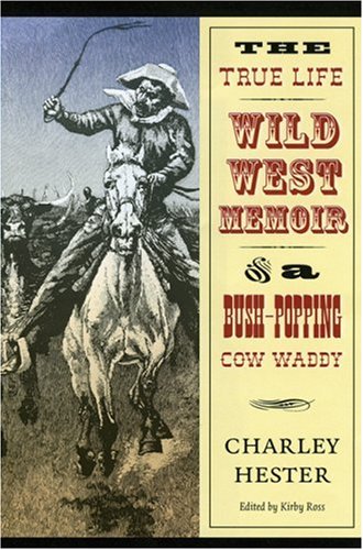 The True Life Wild West Memoir Of A Bushpopping Cow Waddy Charley Hester