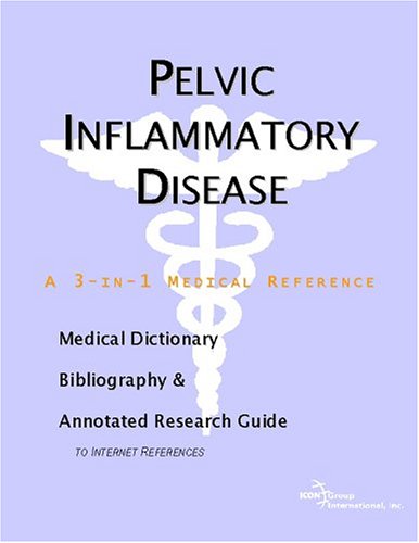 Pelvic Inflammatory Disease A Medical Dictionary Bibliography And Annotated Research Guide To Internet References Icon Health Publications