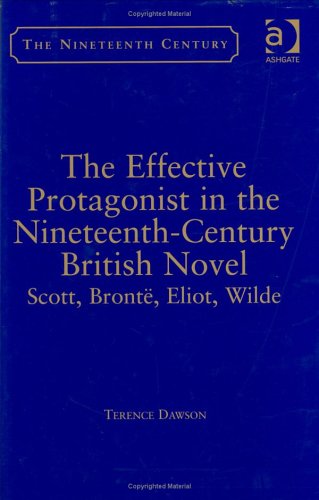 The Effective Protagonist In The Nineteenthcentury British Novel Scott Bronte Eliot Wilde Nineteenth Century Terence Dawson