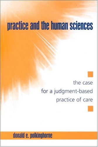 Practice And The Human Sciences The Case For A Judgmentbased Practice Of Care S U N Y Series In The Philosophy Of The Social Sciences Donald E Polkinghorne