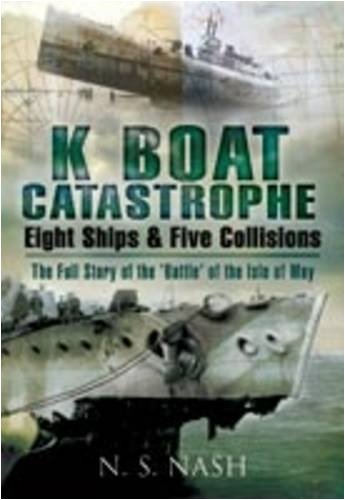 K Boat Catastrophe Eight Ships And Five Collisions The Full Story Of The Battle Of The Isle Of May Ns Nash