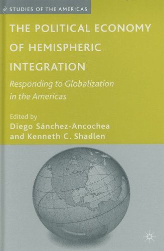 The Political Economy Of Hemispheric Integration Responding To Globalization In The Americas Studies Of The Americas Diego Sanchezancochea
