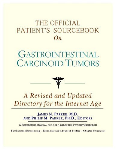 The Official Patients Sourcebook On Gastrointestinal Carcinoid Tumors Directory For The Internet Age Rev Upd Icon Health Publications