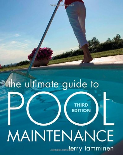 The Ultimate Guide To Pool Maintenance Third Edition 3rd Edition Terry Tamminen