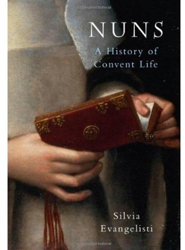 Nuns A History Of Convent Life Silvia Evangelisti