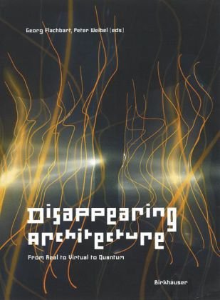 Disappearing Architecture From Real To Virtual To Quantum 1st Edition Aaron Betsky