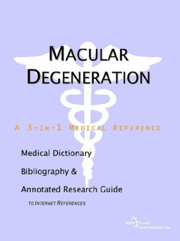 Macular Degeneration A Medical Dictionary Bibliography And Annotated Research Guide To Internet References Icon Health Publications