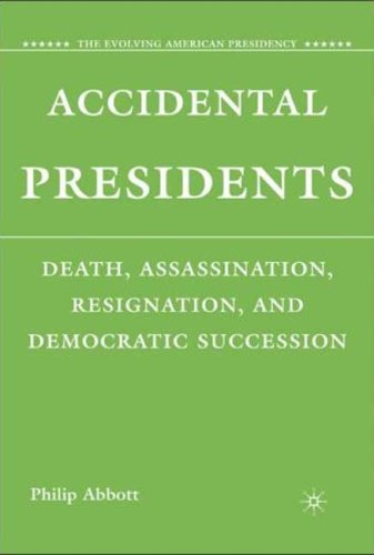 Accidental Presidents Death Assassination Resignation And Democratic Succession The Evolving American Presidency First Edition Philip Abbott