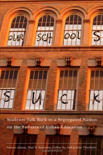 Our Schools Suck Students Talk Back To A Segregated Nation On The Failures Of Urban Education Gaston Alonso