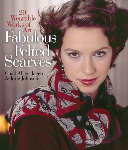 Fabulous Felted Scarves 20 Wearable Works Of Art Chad Alice Hagen