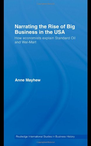 Narrating The Rise Of Big Business In The Usa How Economists Explain Standard Oil And Walmart Routledge International Studies In Business History 1st Edition Anne Mayhew