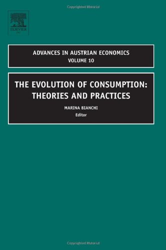 The Evolution Of Consumption Volume 10 Theories And Practices Advances In Austrian Economics Marina Bianchi