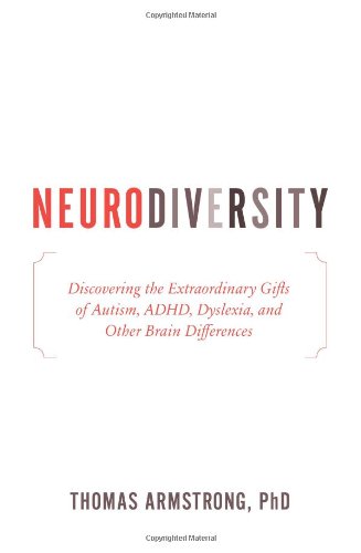 Neurodiversity Discovering The Extraordinary Gifts Of Autism Adhd Dyslexia And Other Brain Differences 1st Edition Thomas Armstrong