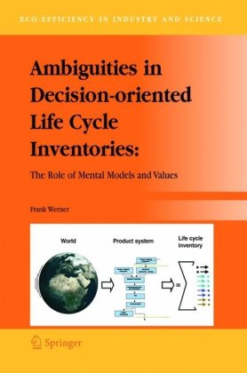 Ambiguities In Decisionoriented Life Cycle Inventories The Role Of Mental Models And Values Ecoefficiency In Industry And Science 1st Edition Frank Werner