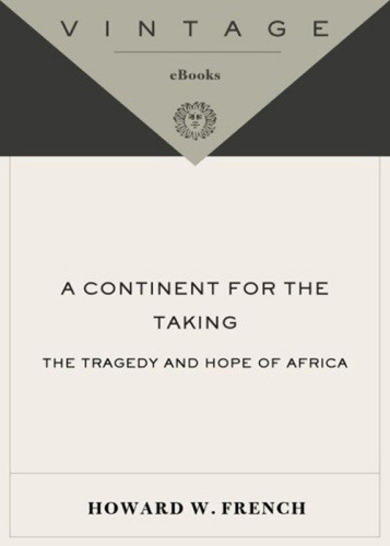 A Continent For The Taking The Tragedy And Hope Of Africa Howard W French