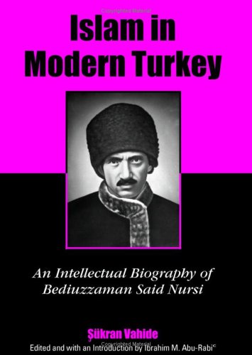 Islam In Modern Turkey An Intellectual Biography Of Bediuzzaman Said Nursi Sukran Vahide