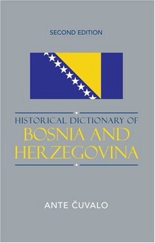 Historical Dictionary Of Bosnia And Herzegovina Historical Dictionaries Of Europe Second Edition Ante Cuvalo