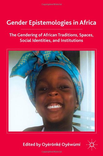 Gender Epistemologies In Africa The Gendering Of African Traditions Spaces Social Identities And Institutions Oyeronke Oyewumi