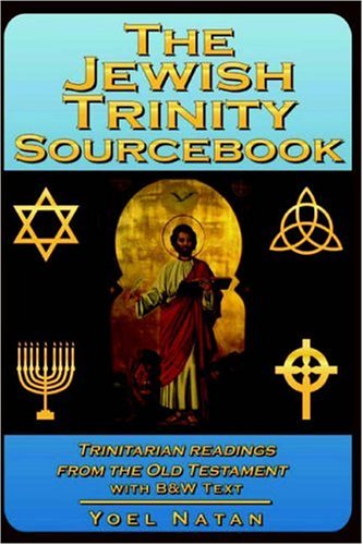 The Jewish Trinity Sourcebook Trinitarian Readings From The Old Testament Yoel Natan