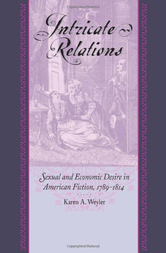 Intricate Relations Sexual And Economic Desire In American Fiction 17891814 Karen A Weyler