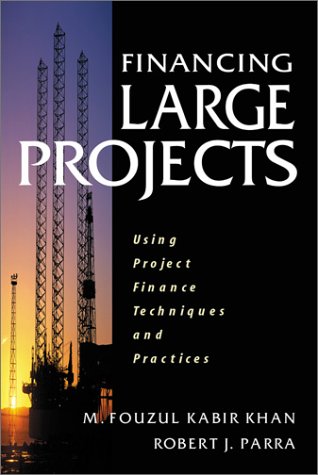 Financing Large Projects Using Project Finance Techniques And Practices Fouzul Khan
